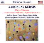 Cover for album: Aaron Jay Kernis, Andrew Russo, James Ehnes, Albany Symphony Orchestra, David Alan Miller – Three Flavors(CD, Album)