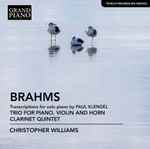 Cover for album: Trio For Violin, Horn And Piano In E-Flat Major, Op. 40Brahms, Christopher Williams (27) – Transcriptions For Solo Piano By Paul Klengel; Trio For Violin, Horn And Piano; Clarinet Quintet(CD, Album)
