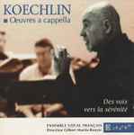 Cover for album: Koechlin, Ensemble Vocal Français Direction Gilbert Martin-Bouyer – Oeuvres A Cappella (Des Voix Vers La Sérénité)(CD, Album)