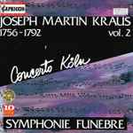 Cover for album: Joseph Martin Kraus , Vol. 2 Concerto Köln – Symphonie Funebre(CD, Album, Stereo)