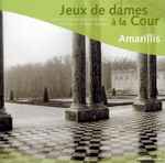 Cover for album: Barrière • Boismortier • De La Barre • Hotteterre • Philidor • Rameau / Amarillis – Jeux De Dames À La Cour(CD, Album, Reissue)