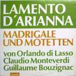 Cover for album: Orlando Di Lasso / Claudio Monteverdi / Guillaume Bouzignac – Lamento D'Arianna - Madrigale Und Motetten(LP, Stereo)