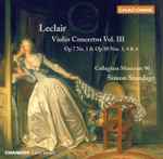 Cover for album: Leclair, Collegium Musicum 90, Simon Standage – Violin Concertos Vol. III: Op 7 No. 1 & Op 10 Nos. 3, 4 & 6(CD, Album)