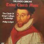Cover for album: Orlando Gibbons - The Choir Of King's College, Cambridge / Philip Ledger – Tudor Church Music