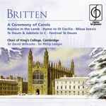 Cover for album: Britten - Choir Of King's College, Cambridge, Sir David Willcocks, Sir Philip Ledger – A Ceremony Of Carols • Hymn To St Cecilia • Missa Brevis • Rejoice In The Lamb • Jubilate & Te Deum In C • Festival Te Deum(CD, Compilation, Remastered)