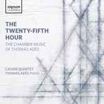 Cover for album: The Calder Quartet, Thomas Adès – The Twenty-Fifth Hour: Chamber Music of Thomas Adès(CD, Stereo)