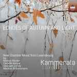 Cover for album: Kammerata Luxembourg - Marcel Reuter, Camille Kerger, Georges Lentz, Markus Brönnimann – Echoes Of Autumn And Light (New Chamber Music From Luxembourg)(CD, Album)