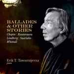 Cover for album: Chopin, Rautavaara, Lindberg, Saariaho, Whittall, Erik T. Tawaststjerna – Ballads & Other Stories(CD, Album)
