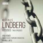 Cover for album: Magnus Lindberg, Anu Komsi, Finnish Radio Symphony Orchestra, Hannu Lintu – Accused / Two Episodes(CD, Album)