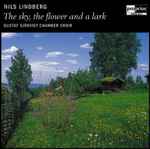 Cover for album: Nils Lindberg, Gustaf Sjökvist Chamber Choir – The Sky, The Flower And A Lark(CD, Album, Stereo)
