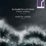 Cover for album: Elisabeth Lutyens - Martin Jones (3) – Piano Works Volume 1