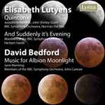 Cover for album: Elisabeth Lutyens / David Bedford – Quincunx / And Suddenly It's Evening / Music For Albion Moonlight(CDr, Compilation, Remastered)