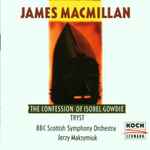 Cover for album: James MacMillan (2) / BBC Scottish Symphony Orchestra, Jerzy Maksymiuk – The Confession Of Isobel Gowdie / Tryst(CD, Album)