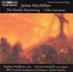 Cover for album: James MacMillan (2) - Raphael Wallfisch · Christine Pendrill · BBC Scottish Symphony Orchestra · Osmo Vänskä – The World's Ransoming · Cello Concerto(CD, Album)