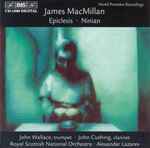 Cover for album: James MacMillan (2) - John Wallace (4), John Cushing, Royal Scottish National Orchestra, Alexander Lazarev – Epiclesis · Ninian(CD, )
