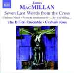 Cover for album: James MacMillan (2) - The Dmitri Ensemble • Graham Ross (2) – Seven Last Words From The Cross • Christus Vincit • Nemo Te Condemnavit • ...Here In Hiding...