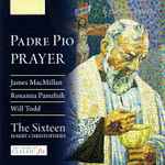 Cover for album: James MacMillan (2), Roxanna Panufnik, Will Todd, The Sixteen, Harry Christophers – Padre Pio - Prayer(CD, )