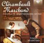 Cover for album: Louis-Nicolas Clérambault, Louis Marchand, Yago Mahugo – Complete Harpsicord Music(CD, Stereo)