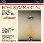 Cover for album: Bohuslav Martinů, Göbel-Trio Berlin, Filharmonia Pomorska, Takao Ukigaya – Tripelkonzert - La Bagarre(CD, Album)