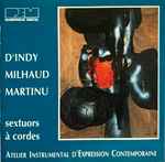 Cover for album: D'Indy / Milhaud / Martinu, Atelier Instrumental D'Expression Contemporaine – Sextuors À Cordes(CD, )