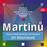 Cover for album: Martinů - Czech Philharmonic Orchestra, Jiří Bělohlávek – Overture . Rhapsody . Sinfonia Concertante . Concerto Grosso . Parables