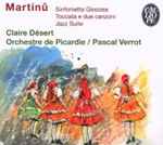 Cover for album: Claire Désert & Orchestre De Picardie / Pascal Verrot : Martinů – Sinfonietta Giocosa / Toccata E Due Canzoni / Jazz Suite(CD, Album)
