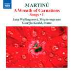 Cover for album: Martinů, Jana Wallingerová, Giorgio Koukl – Songs • 1: A Wreath Of Carnations(CD, Album)