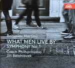 Cover for album: Bohuslav Martinů - Czech Philharmonic Orchestra, Jiří Bělohlávek – What Men Live By / Symphony No.1(CD, Album)