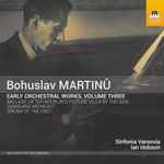 Cover for album: Bohuslav Martinů, Sinfonia Varsovia, Ian Hobson – Early Orchestral Works, Volume Three(CD, Album)