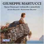 Cover for album: Giuseppe Martucci, Jacopo Francini, Alessandro Deljavan – Opera Omnia Per Violoncello E Pianoforte = Complete Works For Cello And Piano(CD, Album)