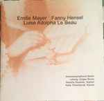 Cover for album: Emilie Mayer, Fanny Mendelssohn Hensel, Luise Adolpha Le Beau – Mayer, Hensel, Le Beau(CD, Album, Stereo)