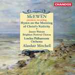 Cover for album: McEwen - Janice Watson, Brighton Festival Chorus, London Philharmonic Orchestra, Alasdair Mitchell – Hymn On The Morning Of Christ's Nativity(CD, Album)