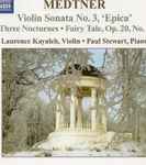Cover for album: Medtner, Laurence Kayaleh, Paul Stewart (12) – Violin Sonata No. 3, 'Epica' - Three Nocturnes(CD, Album)