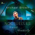 Cover for album: Michael Brown (50), Ravel, Medtner – Noctuelles(CD, Album)