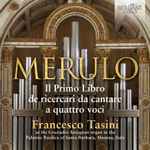 Cover for album: Merulo - Francesco Tasini – Il Primo Libro de Ricercari Da Cantare A Quattro Voci(3×CD, Album, Stereo)