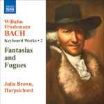 Cover for album: Wilhelm Friedemann Bach, Julia Brown – Keyboard Works 2: Fantasias And Fugues(CD, Album)