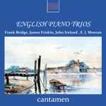 Cover for album: Frank Bridge, James Friskin, John Ireland, E.J. Moeran, Cantamen – English Piano Trios(CD, Album)
