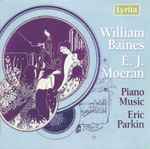 Cover for album: William Baines, E. J. Moeran / Eric Parkin – Piano Music(CDr, Compilation, Remastered)