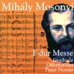 Cover for album: Liszt Ferenc Chorus, Mihály Mosonyi – F-dur Messe Graduale Offertorium Pater Noster(CD, Album)