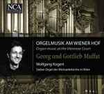 Cover for album: Georg Und Gottlieb Muffat - Wolfgang Kogert – Orgel Music Am Wiener Hof = Organ Music At The Viennese Court(CD, Album, Stereo)