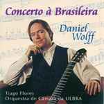 Cover for album: Daniel Wolff (4), Tiago Flores (2), Orquestra De Câmara Da ULBRA, Thiago De Mello, Ernesto Nazareth, Radamés Gnattali – Concerto À Brasileira(CD, Album)