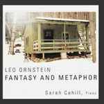 Cover for album: Leo Ornstein, Sarah Cahill – Fantasy and Metaphor(CD, Album, Stereo)