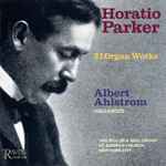 Cover for album: Horatio Parker - Albert Ahlstrom – Horatio Parker: 21 Organ Works(CD, Album)