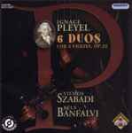 Cover for album: Ignace Pleyel, Vilmos Szabadi, Béla Bánfalvi – 6 Duos (For 2 Violins, Op.23)(CD, Album)