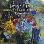 Cover for album: Francis Poulenc, Robert White (3), Samuel Sanders (2) – Voyage À Paris - Songs Of Francis Poulenc(CD, )