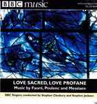 Cover for album: Fauré / Poulenc / Messiaen - BBC Singers – Love Sacred, Love Profane(CD, Album, Enhanced, Stereo)