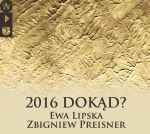 Cover for album: Ewa Lipska, Zbigniew Preisner – 2016 Dokąd?
