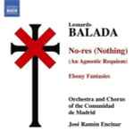 Cover for album: Leonardo Balada, Orchestra And Chorus Of The Comunidad De Madrid, José Ramón Encinar – No-res (Nothing) (An Agnostic Requiem) • Ebony Fantasies(CD, )