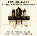 Cover for album: Francis Jacob, Bœhm - Purcell - Hanff - Bach - Tomkins - Buxtehude – À L'Orgue Aubertin De Saessolsheim(CD, Stereo)