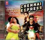 Cover for album: Vishal & Shekhar, A.R. Rahman – Chennai Express / Jab Tak Hai Jaan(CD, )